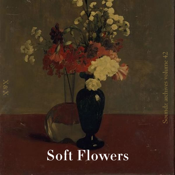 [Soundzs archives volume 42 : Soft flowers]